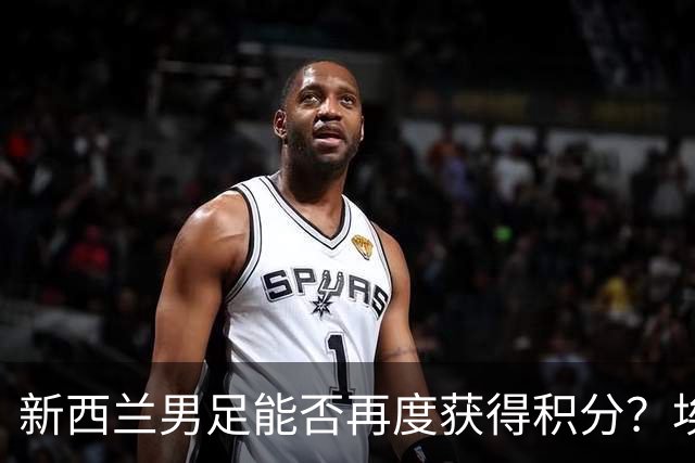 新西兰男足能否再度获得积分？埃及男足在第二场比赛中力争把握机会！